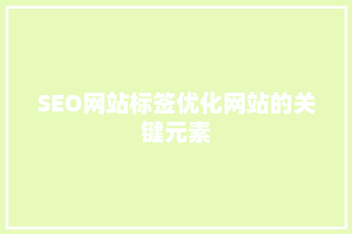 SEO网站标签优化网站的关键元素