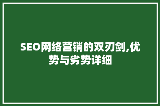 SEO网络营销的双刃剑,优势与劣势详细