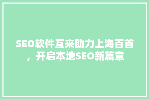 SEO软件互来助力上海百首，开启本地SEO新篇章