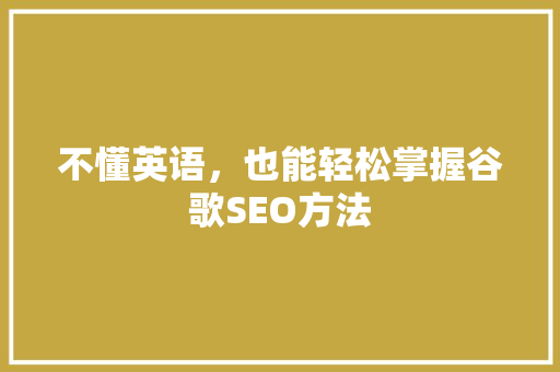 不懂英语，也能轻松掌握谷歌SEO方法