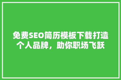 免费SEO简历模板下载打造个人品牌，助你职场飞跃