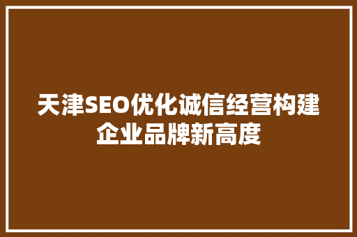 天津SEO优化诚信经营构建企业品牌新高度