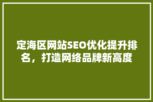 定海区网站SEO优化提升排名，打造网络品牌新高度
