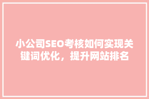 小公司SEO考核如何实现关键词优化，提升网站排名