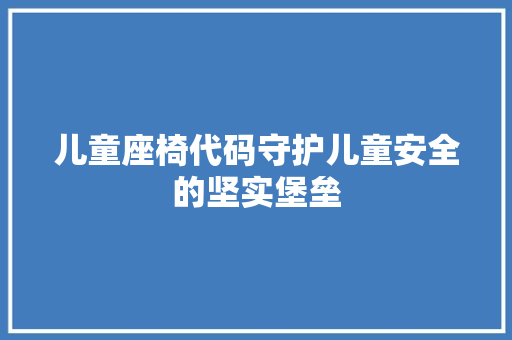 儿童座椅代码守护儿童安全的坚实堡垒