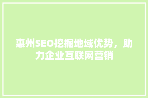 惠州SEO挖掘地域优势，助力企业互联网营销