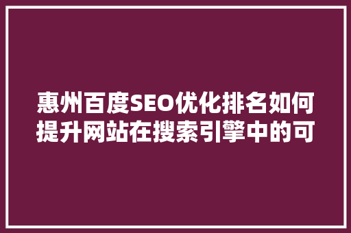 惠州百度SEO优化排名如何提升网站在搜索引擎中的可见度