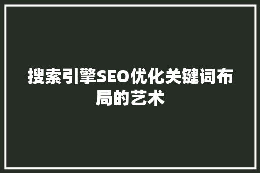 搜索引擎SEO优化关键词布局的艺术