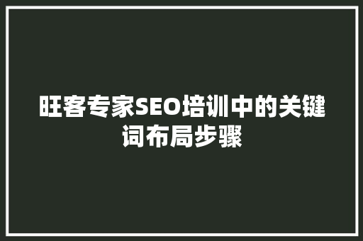 旺客专家SEO培训中的关键词布局步骤