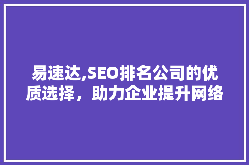 易速达,SEO排名公司的优质选择，助力企业提升网络影响力