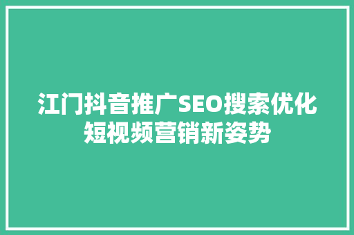 江门抖音推广SEO搜索优化短视频营销新姿势