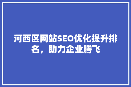 河西区网站SEO优化提升排名，助力企业腾飞