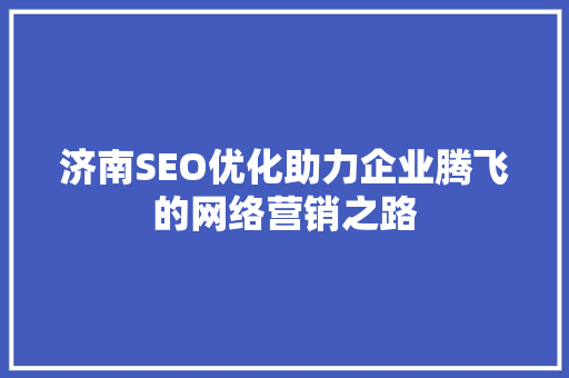 济南SEO优化助力企业腾飞的网络营销之路