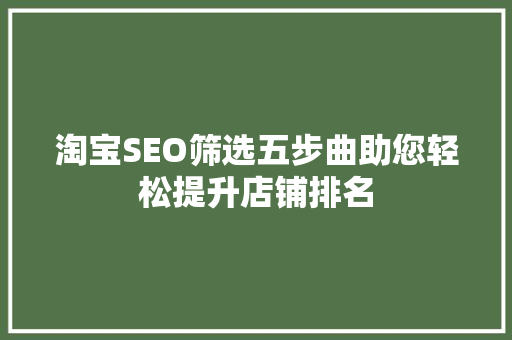淘宝SEO筛选五步曲助您轻松提升店铺排名