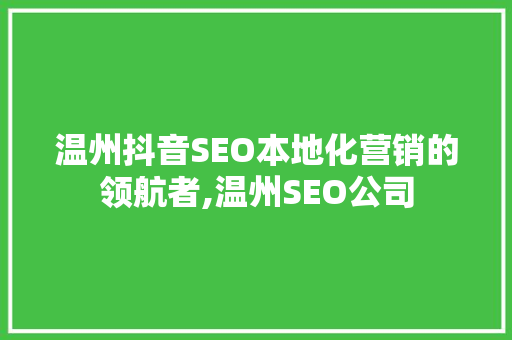 温州抖音SEO本地化营销的领航者,温州SEO公司