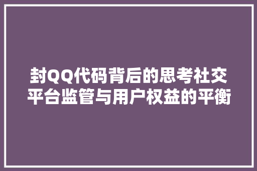 封QQ代码背后的思考社交平台监管与用户权益的平衡