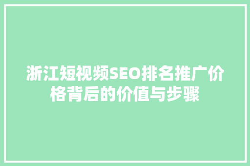 浙江短视频SEO排名推广价格背后的价值与步骤