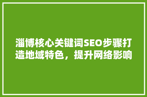 淄博核心关键词SEO步骤打造地域特色，提升网络影响力