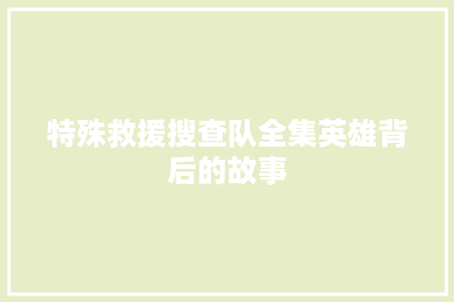 特殊救援搜查队全集英雄背后的故事