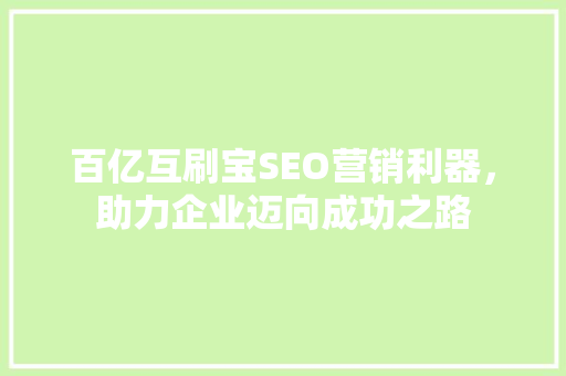 百亿互刷宝SEO营销利器，助力企业迈向成功之路