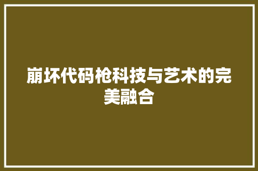 崩坏代码枪科技与艺术的完美融合