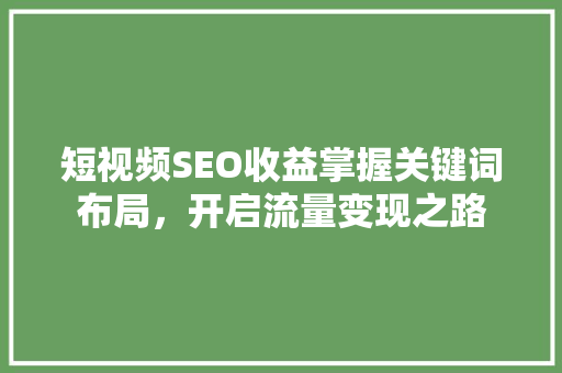 短视频SEO收益掌握关键词布局，开启流量变现之路