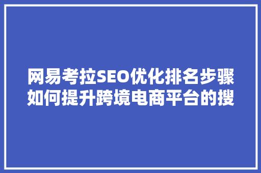 网易考拉SEO优化排名步骤如何提升跨境电商平台的搜索引擎排名