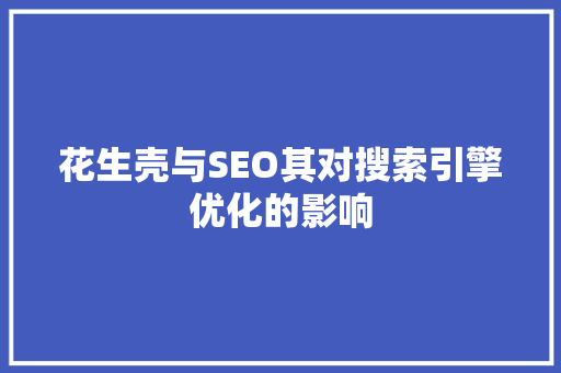 花生壳与SEO其对搜索引擎优化的影响  第1张