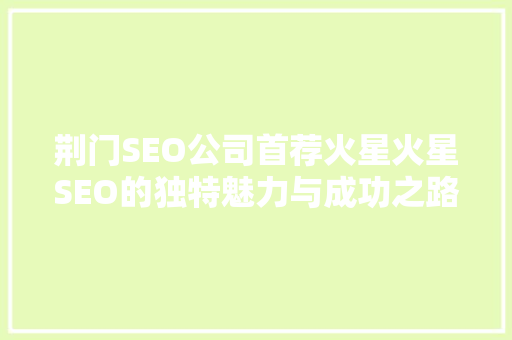荆门SEO公司首荐火星火星SEO的独特魅力与成功之路