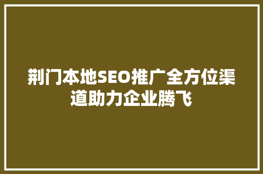 荆门本地SEO推广全方位渠道助力企业腾飞  第1张