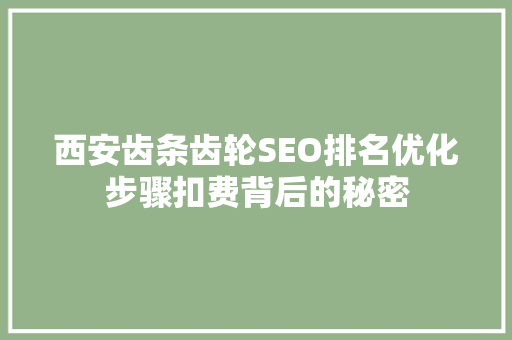 西安齿条齿轮SEO排名优化步骤扣费背后的秘密