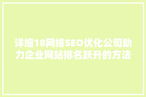 详细18网络SEO优化公司助力企业网站排名跃升的方法