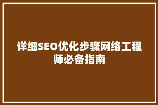 详细SEO优化步骤网络工程师必备指南