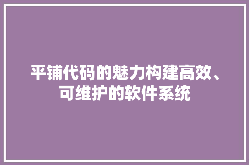 平铺代码的魅力构建高效、可维护的软件系统