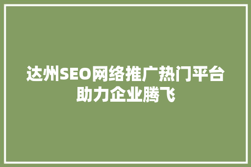 达州SEO网络推广热门平台助力企业腾飞  第1张