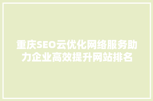 重庆SEO云优化网络服务助力企业高效提升网站排名  第1张