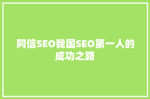 阿信SEO我国SEO第一人的成功之路