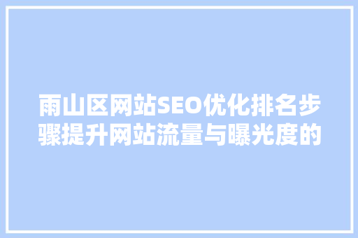 雨山区网站SEO优化排名步骤提升网站流量与曝光度的方法
