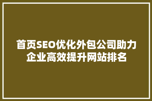 首页SEO优化外包公司助力企业高效提升网站排名