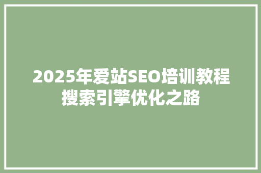 2025年爱站SEO培训教程搜索引擎优化之路