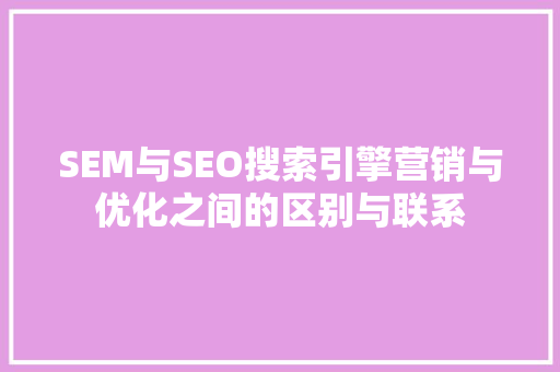 SEM与SEO搜索引擎营销与优化之间的区别与联系