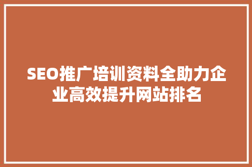 SEO推广培训资料全助力企业高效提升网站排名