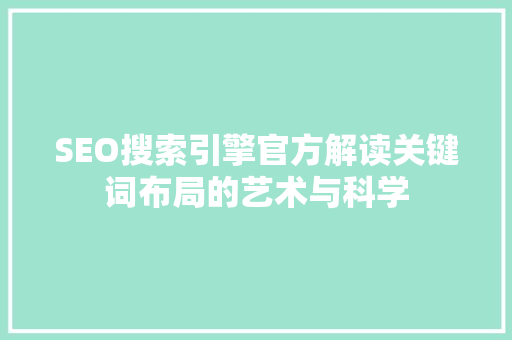 SEO搜索引擎官方解读关键词布局的艺术与科学