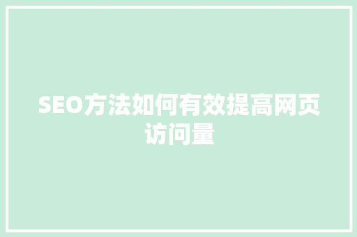 SEO方法如何有效提高网页访问量  第1张
