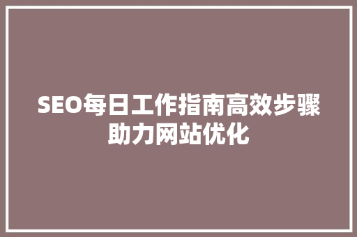 SEO每日工作指南高效步骤助力网站优化  第1张