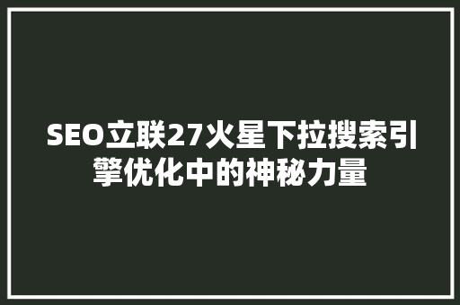 SEO立联27火星下拉搜索引擎优化中的神秘力量