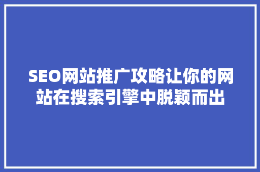 SEO网站推广攻略让你的网站在搜索引擎中脱颖而出