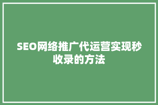 SEO网络推广代运营实现秒收录的方法