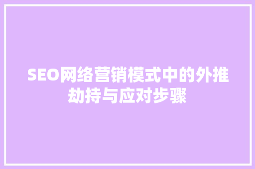 SEO网络营销模式中的外推劫持与应对步骤