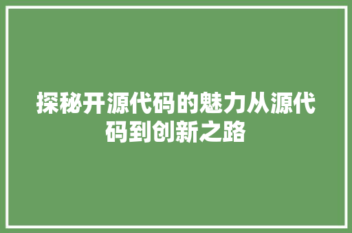 探秘开源代码的魅力从源代码到创新之路